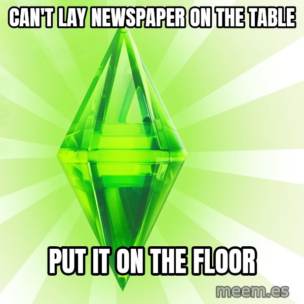 Sims meme: Can't lay newspaper on the table / put it on the floor