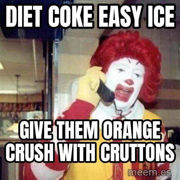 Ronald Mcdonald Call meme: diet coke easy ice / give them orange crush with cruttons