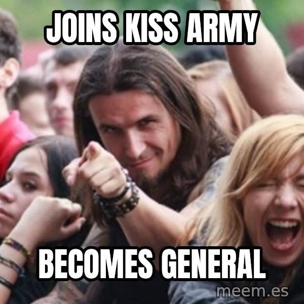 Ridiculously Photogenic Metalhead meme: Joins kiss army / becomes general