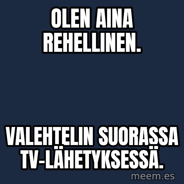 Katainen Perkele meme: Olen   aina   rehellinen. / Valehtelin     suorassa        tv-lähetyksessä.