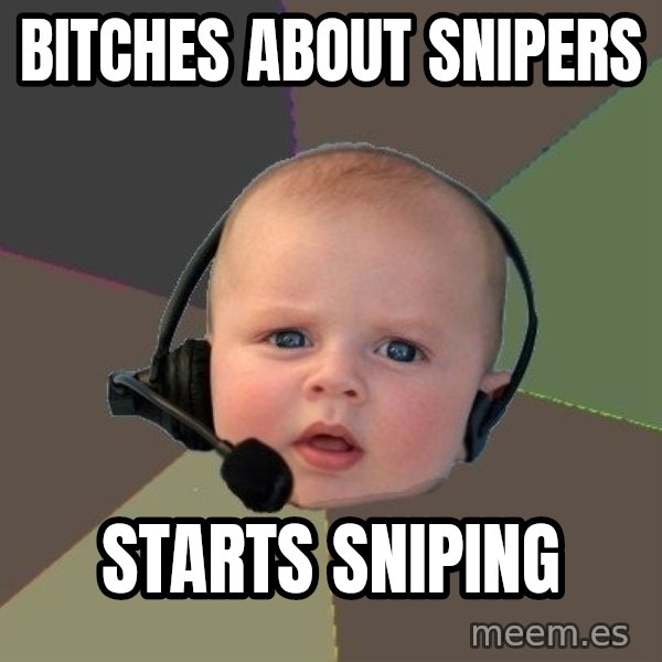 FPS N00b meme: Bitches about snipers / starts sniping