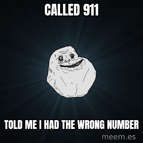Forever Alone meme: called 911 / told me i had the wrong number