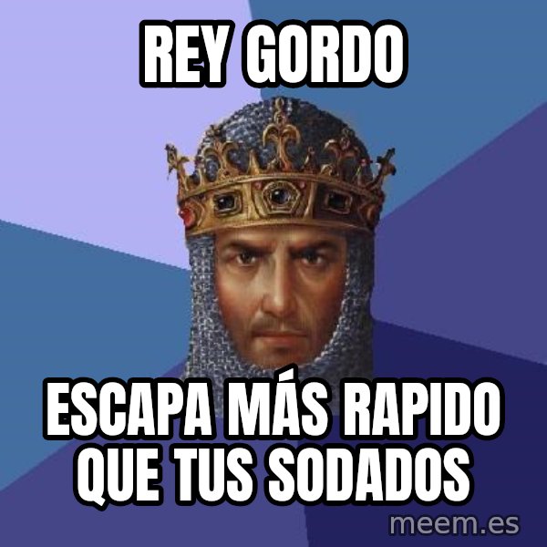 Age Of Empires meme: REY GORDO / ESCAPA MÁS RAPIDO QUE TUS SODADOS