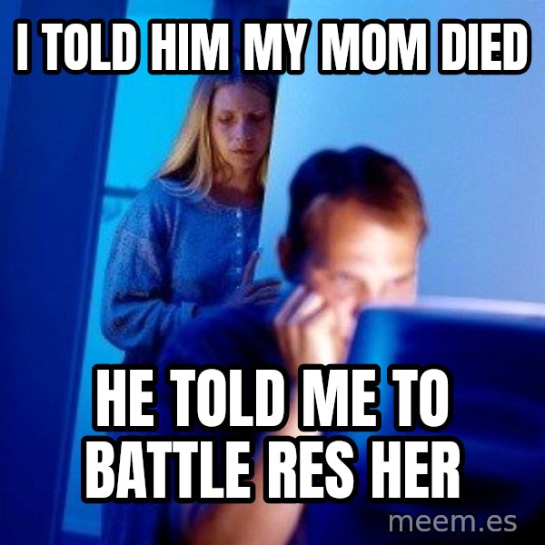 Internet Husband meme: i told him my mom died / he told me to battle res her