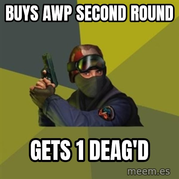 Counter Strike meme: BUYS AWP SECOND ROUND / GETS 1 DEAG'D