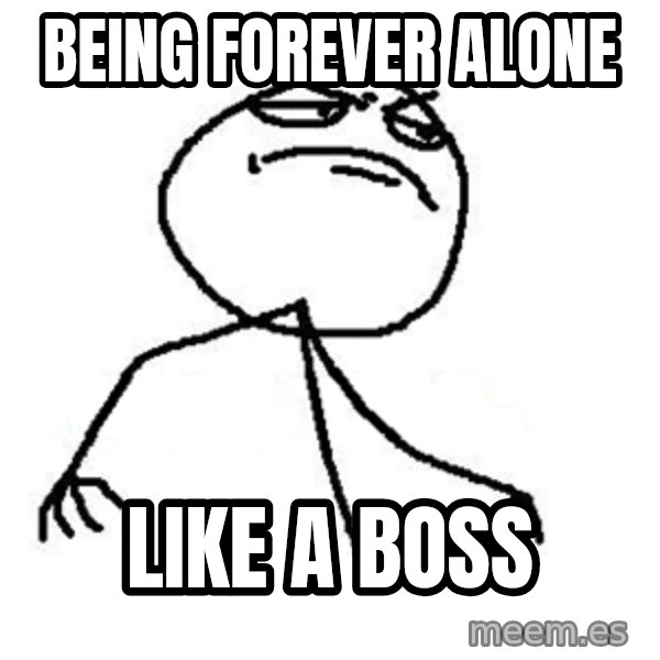 Like A Boss meme: being Forever alone / like a boss