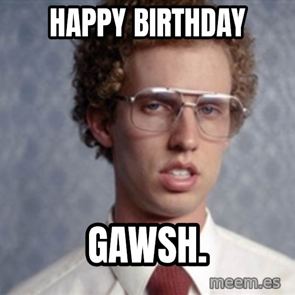Napoleon Dynamite meme: Happy Birthday / gawsh.