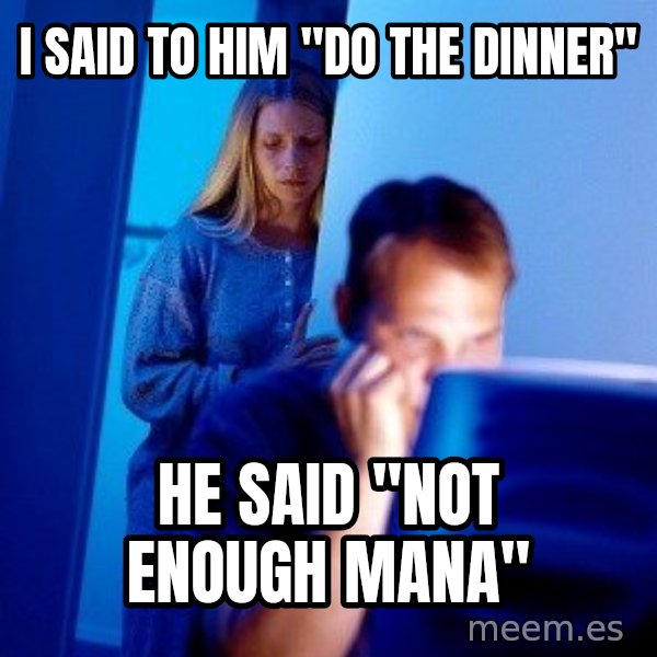 Internet Husband meme: I SAID TO HIM "dO THE DINNER" / HE SAID "NOT ENOUGH MANA"