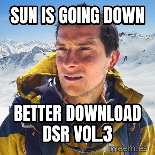 Bear Grylls Loneliness meme: SUN IS GOING DOWN / BETTER DOWNLOAD DSR VOL.3