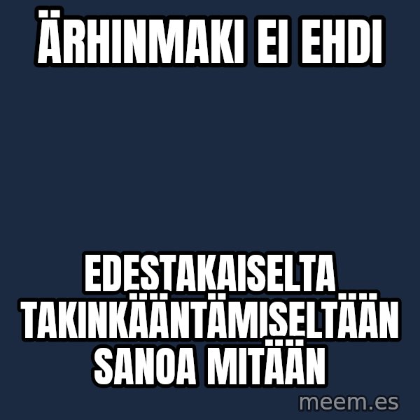 Katainen Perkele meme: Ärhinmaki   ei   ehdi / edestakaiselta   takinkääntämiseltään      sanoa    mitään