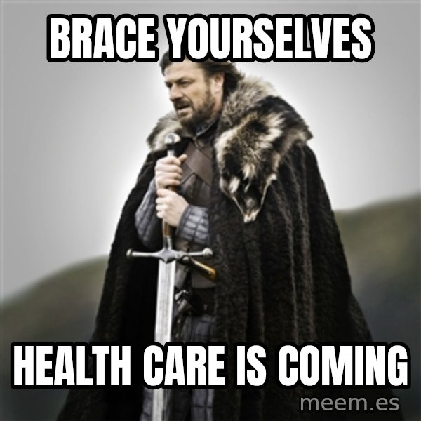 Game of Thrones meme: brace yourselves / health care is coming