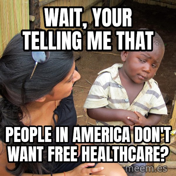 Skeptical 3rd World Kid meme: Wait, your telling me that / people in america don't want free healthcare?