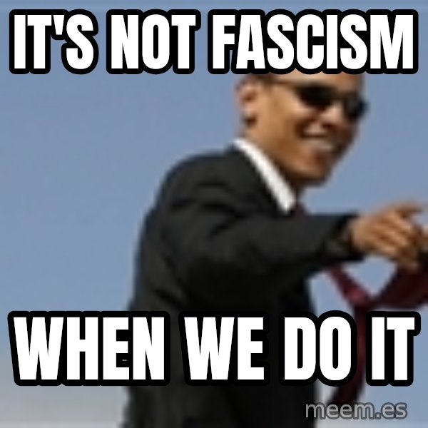 Obama meme: It's not fascism / when we do it