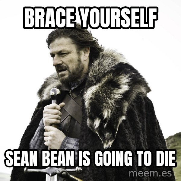 Sean Bean Game Of Thrones meme: Brace Yourself / sean bean is going to die