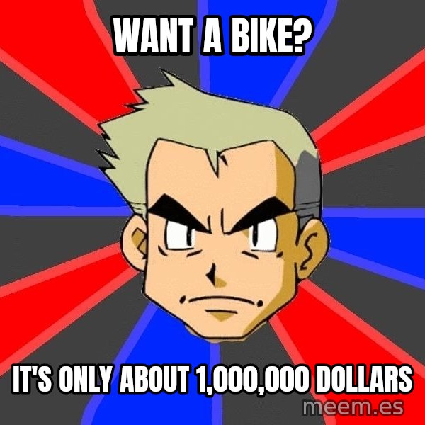 Professor Oak meme: want a bike? / it's only about 1,000,000 dollars