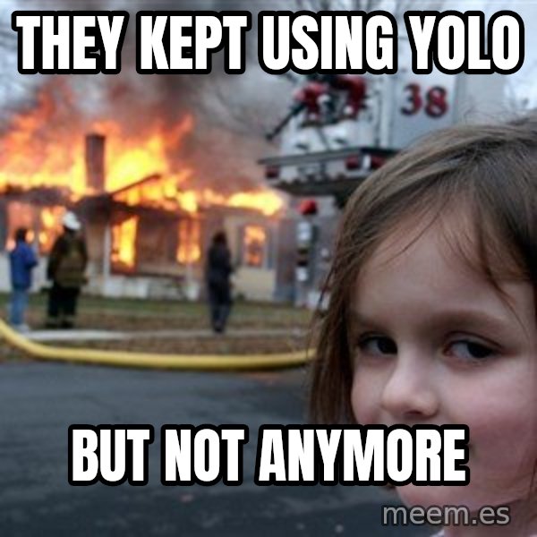 Disaster Girl meme: they kept using yolo / but not anymore