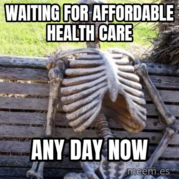 Waiting Skeleton meme: waiting for affordable health care / ANY DAY NOW