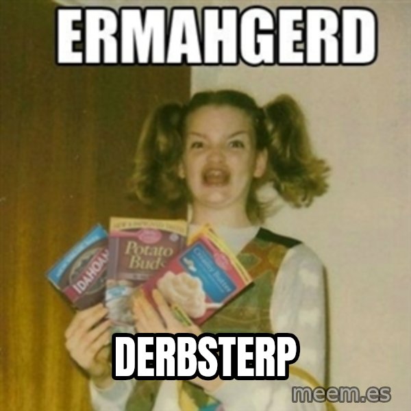 Ermahgerd meme: Derbsterp