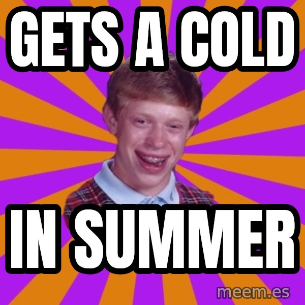 Unlucky Brian Strikes Again meme: gets a cold / IN SUMMER