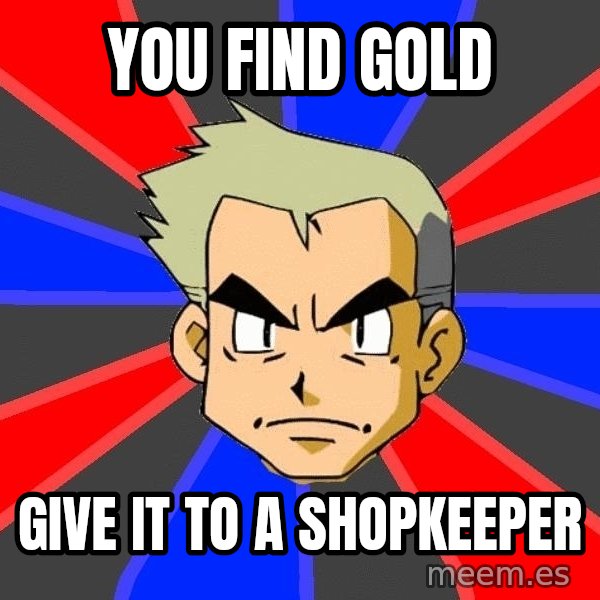 Professor Oak meme: you find gold / give it to a shopkeeper
