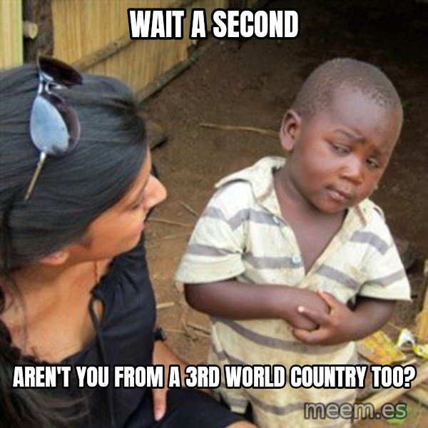 Skeptical 3rd World Kid meme: WAIT A SECOND / AREN'T YOU FROM A 3RD WORLD COUNTRY TOO?