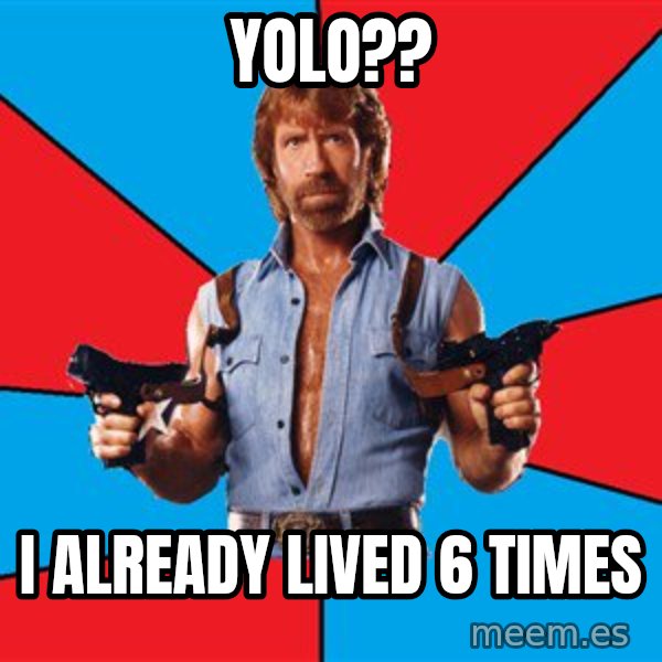 Chuck Norris  meme: yolo?? / i already lived 6 times