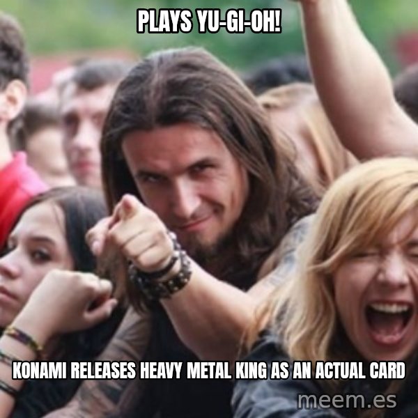 Ridiculously Photogenic Metalhead meme: Plays Yu-Gi-Oh! / Konami Releases Heavy Metal king as an actual card
