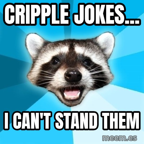 Lame Pun Coon meme: cripple jokes... / i can't stand them