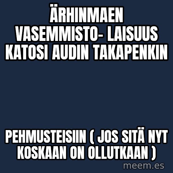 Katainen Perkele meme: Ärhinmaen   vasemmisto- laisuus   katosi   audin   takapenkin / pehmusteisiin  ( Jos  sitä nyt  koskaan   on ollutkaan )