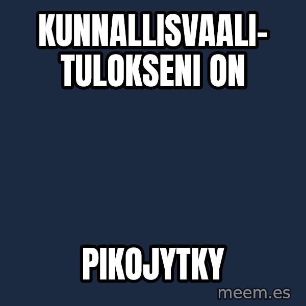Katainen Perkele meme: kunnallisvaali-      tulokseni  on / pikojytky