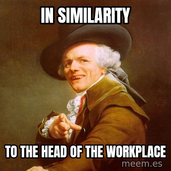 Joseph Ducreux meme: in similaritY / to the head of the workplace