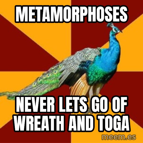 Thespian Peacock meme: metamorphoses / never lets go of wreath and toga