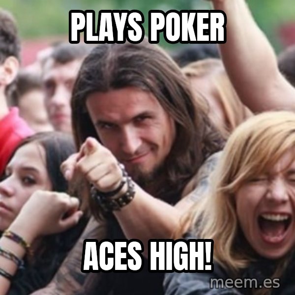 Ridiculously Photogenic Metalhead meme: Plays poker / aces high!