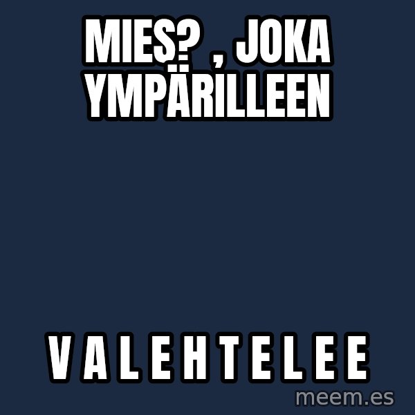 Katainen Perkele meme: Mies? , joka   ympärilleen / v a l e h t e l e e