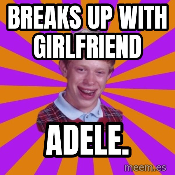 Unlucky Brian Strikes Again meme: Breaks up with girlfriend / ADELE.