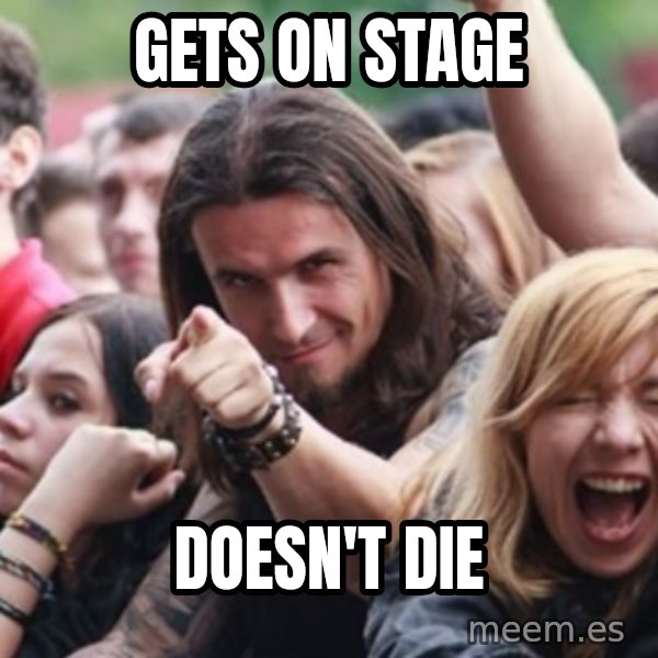 Ridiculously Photogenic Metalhead meme: GETS ON STAGE / DOESN'T DIE