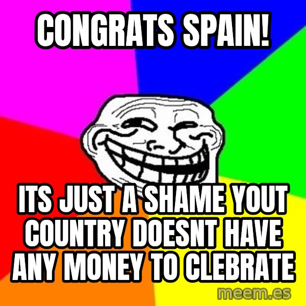 Trollface meme: congrats spain! / its just a shame yout country doesnt have any money to clebrate