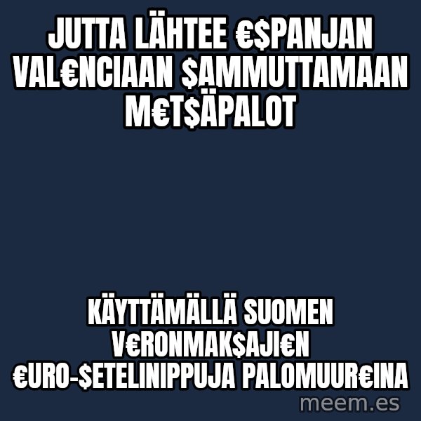 Katainen Perkele meme: Jutta  lähtee   €$panjan   Val€nciaan    $ammuttamaan   m€t$äpalot / käyttämällä    Suomen      v€ronmak$aji€n     €uro-$etelinippuja    palomuur€ina