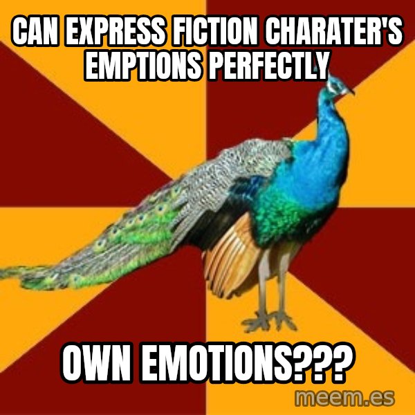 Thespian Peacock meme: Can express fiction Charater's emptions perfectly / own emotions???