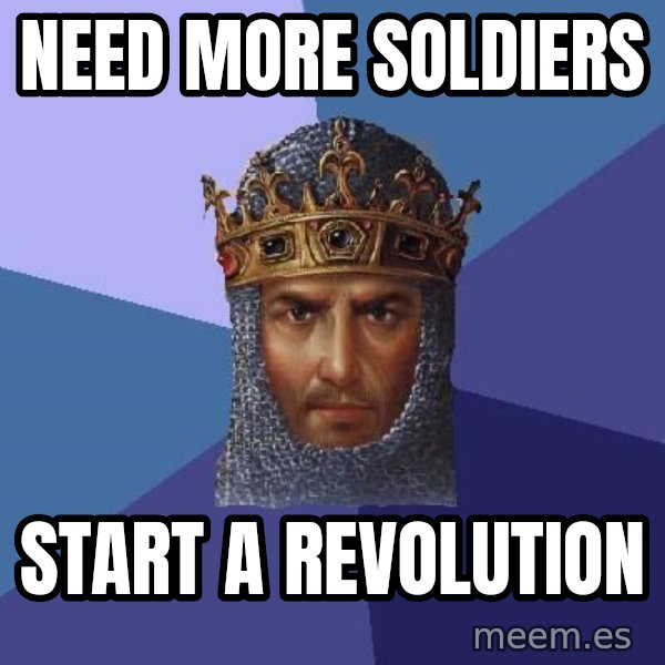Age Of Empires meme: need more soldiers / start a revolution