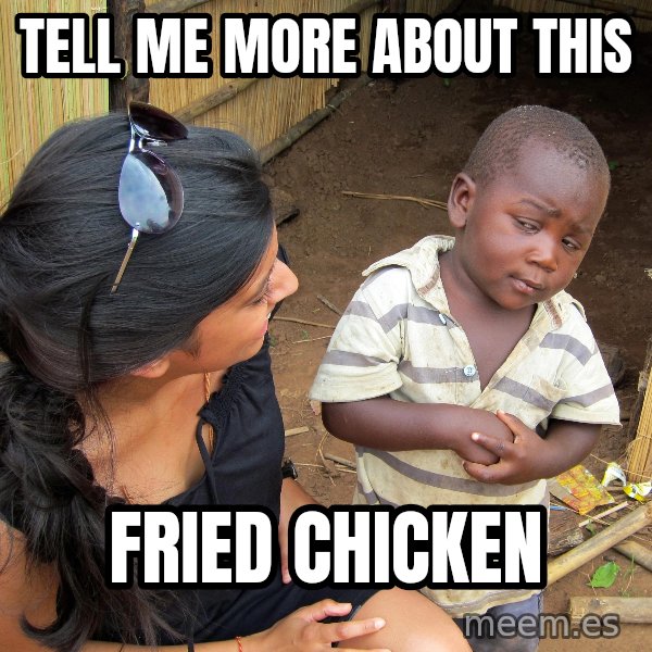 Skeptical 3rd World Kid meme: TELL ME MORE ABOUT THIS / FRIED CHICKEN