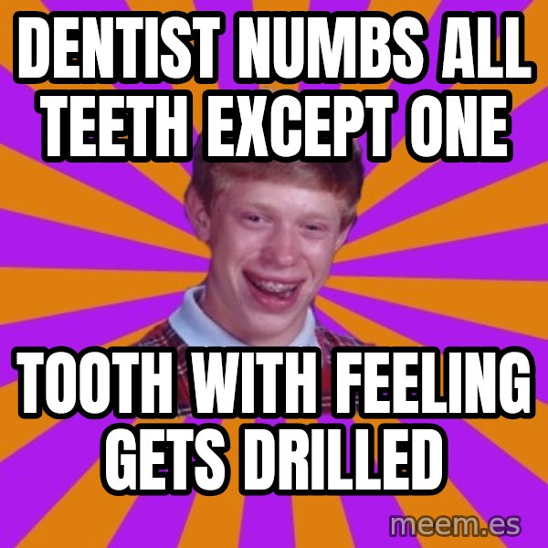 Unlucky Brian Strikes Again meme: Dentist numbs all teeth except one / tooth with feeling gets drilled