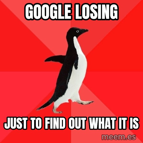 Socially Awesome Penguin meme: google losing / just to find out what it is