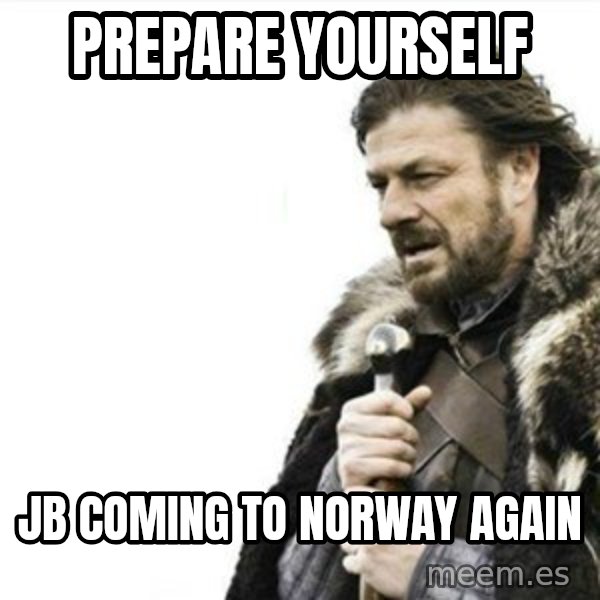 Prepare yourself meme: prepare yourself / JB coming to Norway again