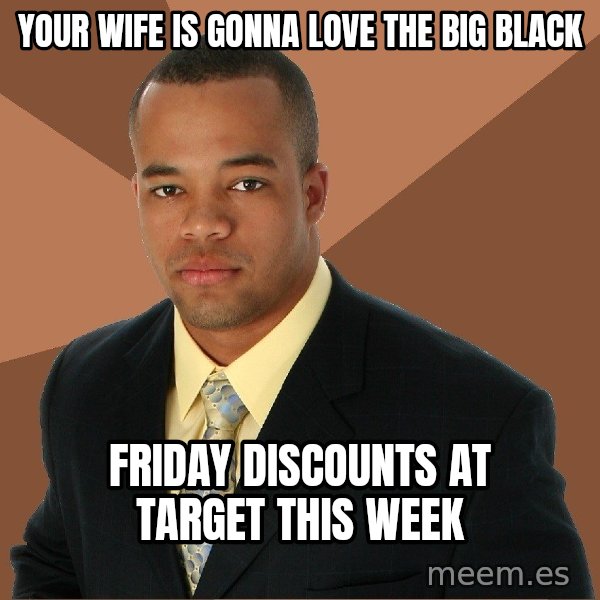 Successful Black Man meme: your wife is gonna love the big black / friday discounts at target this week