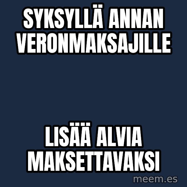 Katainen Perkele meme: syksyllä     annan     veronmaksajille / lisää     alvia      maksettavaksi