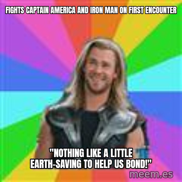 Overly Accepting Thor meme: fights captain america and iron man on first encounter / "Nothing like a little earth-saving to help us bond!"
