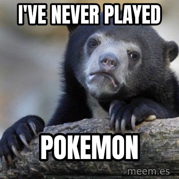 Confession Bear meme: I've never PLAYED / pokemon
