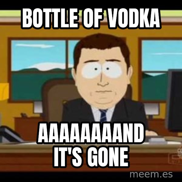 south park aand it's gone meme: bottle of vodka / aaaaaaaand it's gone