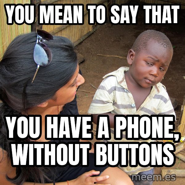 Skeptical 3rd World Kid meme: You mean to say that / You have a phone, without buttons